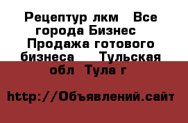 Рецептур лкм - Все города Бизнес » Продажа готового бизнеса   . Тульская обл.,Тула г.